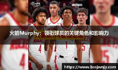 火箭Murphy：领衔球员的关键角色和影响力